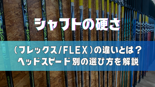 シャフトの硬さ(フレックス/FLEX)の違いとは?ヘッドスピード別の選び方を解説|八王子ゴルフ