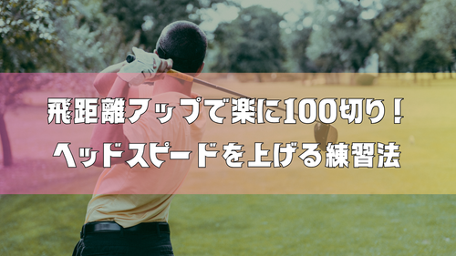 飛距離アップで楽に100切り!ヘッドスピードを上げる練習法|八王子特集