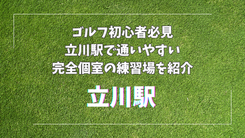 ゴルフ初心者必見 立川駅で通いやすい 完全個室の練習場を紹介