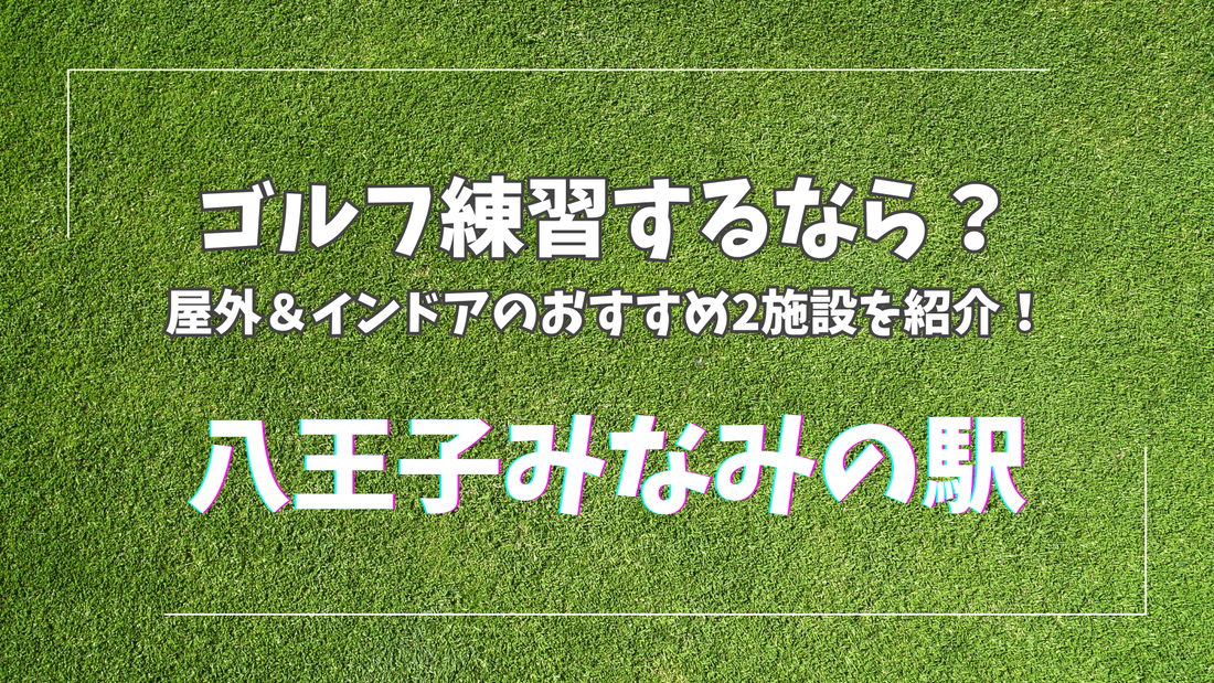 【八王子みなみ野駅】でゴルフ練習するなら？屋外＆インドアのおすすめ2施設を紹介！