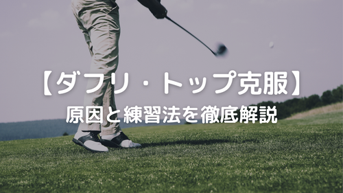 【ダフリ・トップ克服】原因と練習法を徹底解説