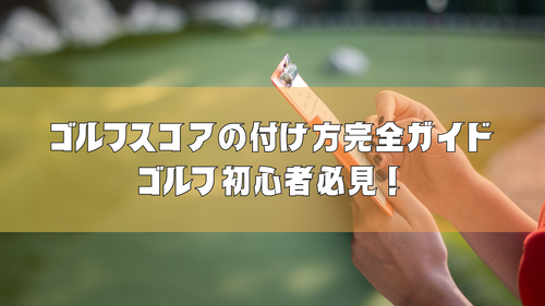 ゴルフスコアの付け方完全ガイド|ゴルフ初心者必見!