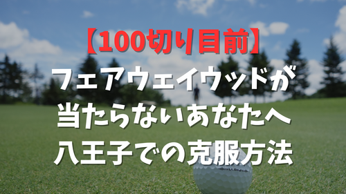 【100切り目前】フェアウェイウッドが当たらないあなたへ｜八王子での克服方法