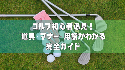 ゴルフ初心者必見！これだけ読めば安心｜道具・マナー・用語がわかる完全ガイド