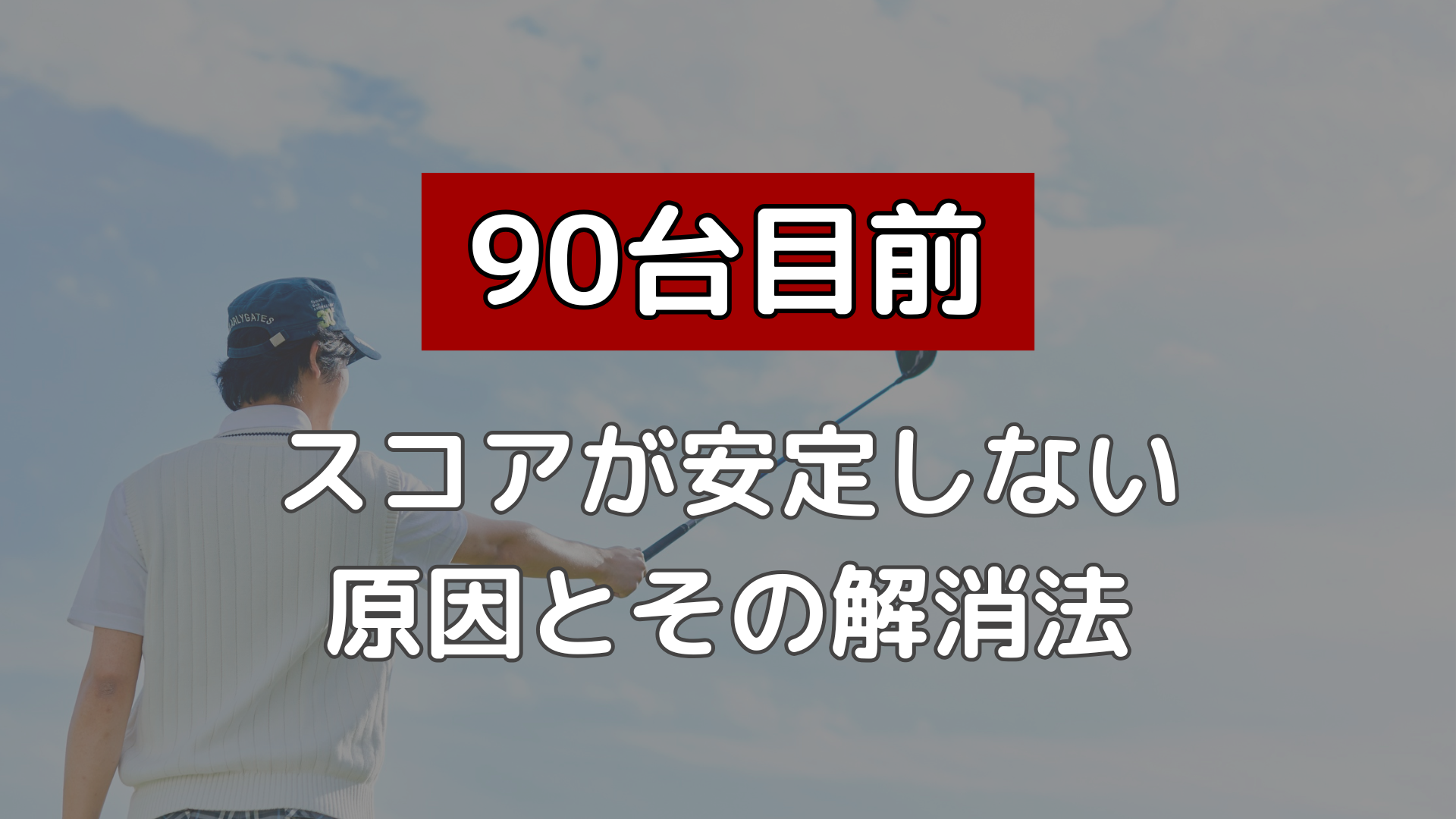 【90台目前！】スコアが安定しない原因とその解消法