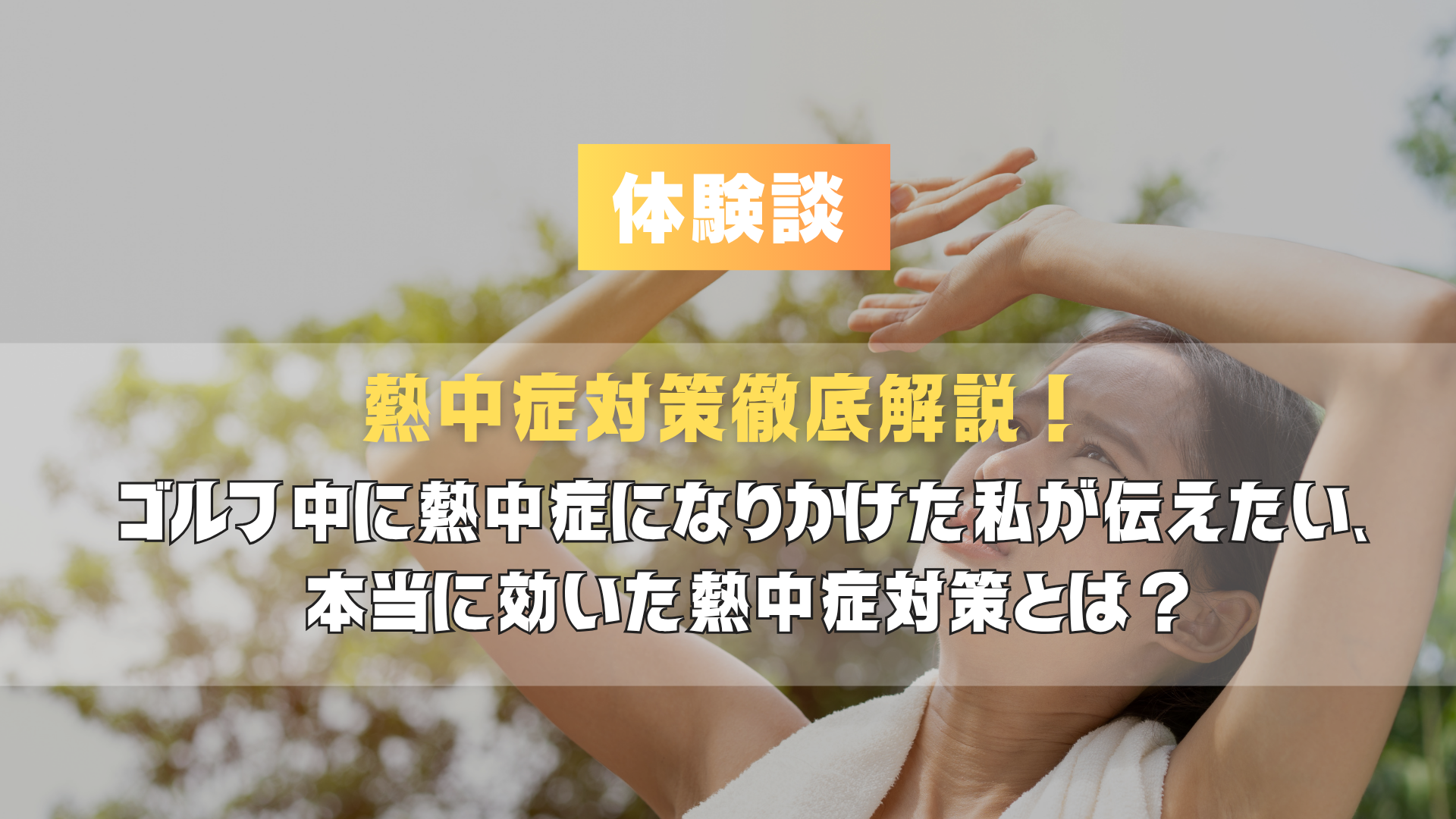 【体験談】ゴルフ中に熱中症になりかけた私が伝えたい、本当に効いた熱中症対策とは？｜水分補給・体の冷やし方・必携グッズまで徹底解説！